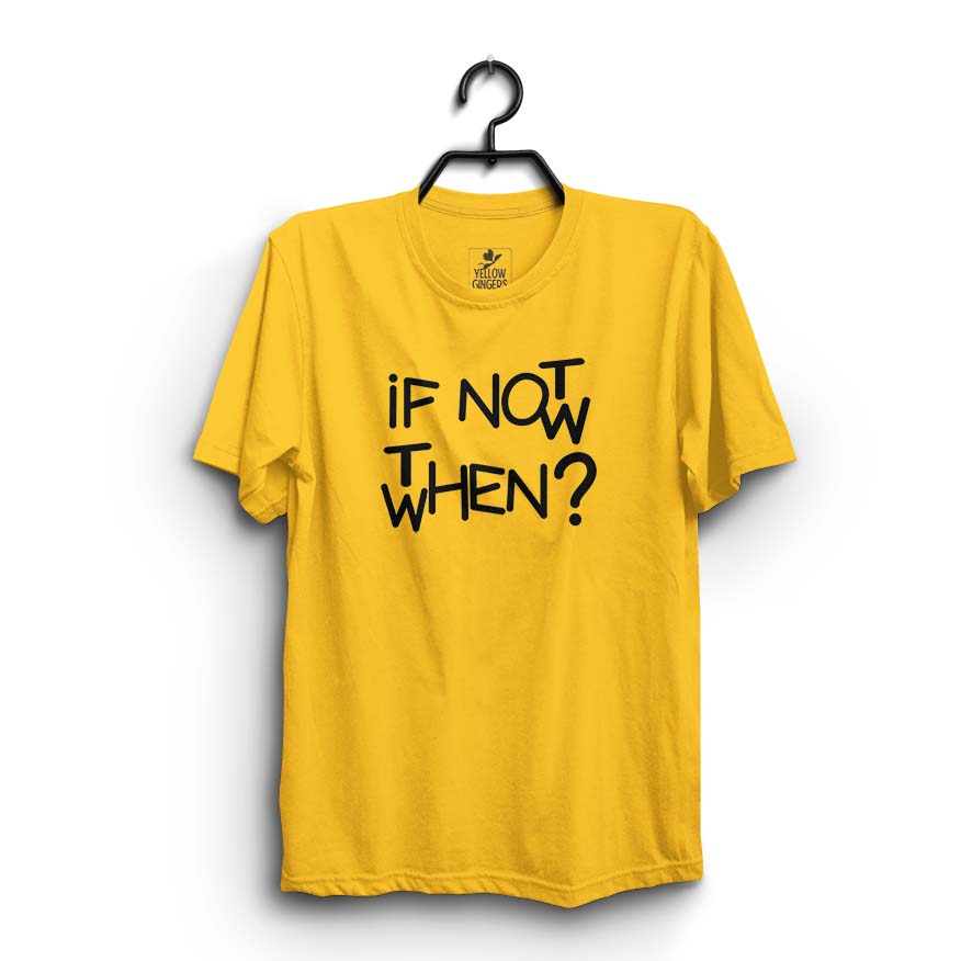 If Not Now Then When T-Shirt - YellowGingers